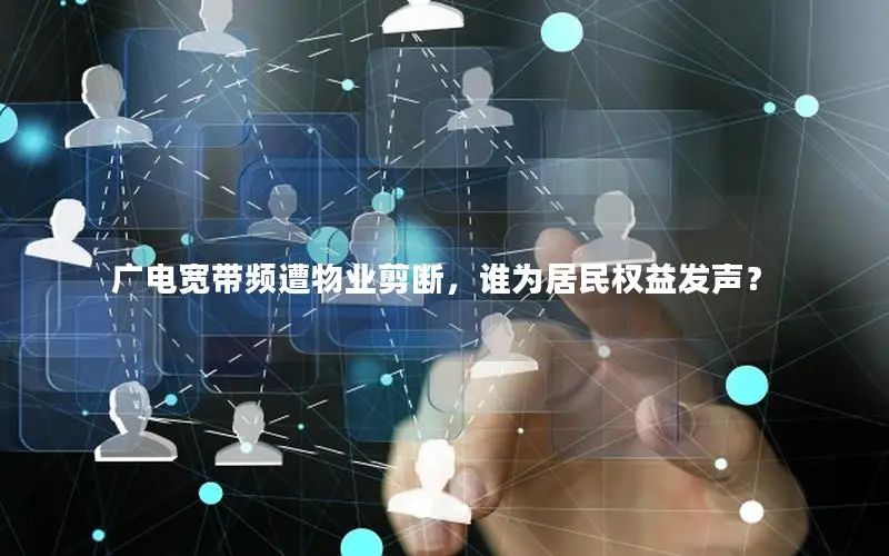 广电宽带频遭物业剪断，谁为居民权益发声？