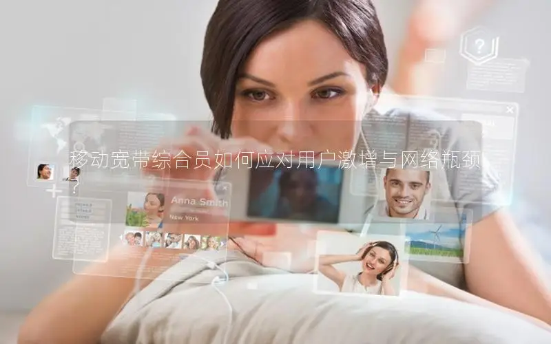 移动宽带综合员如何应对用户激增与网络瓶颈？