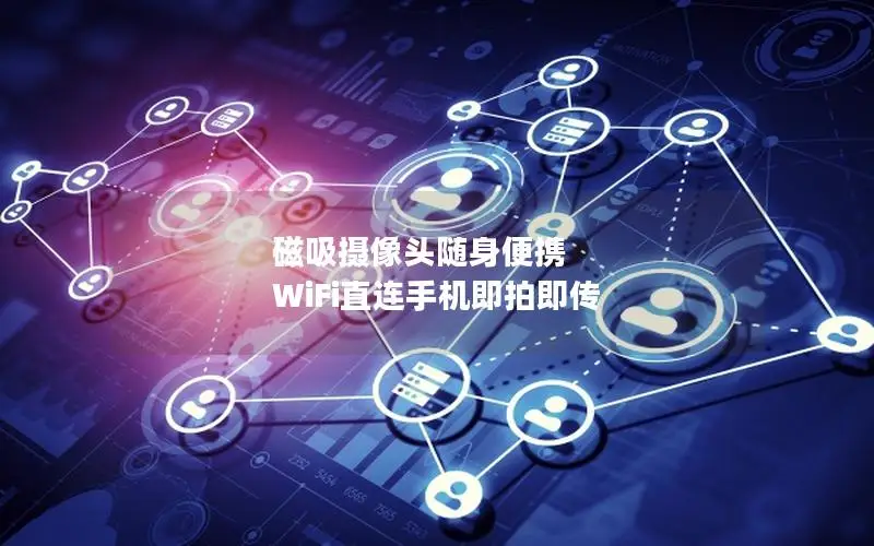 磁吸摄像头随身便携 WiFi直连手机即拍即传