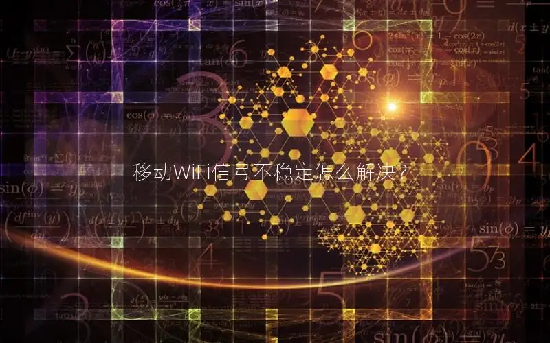 移动WiFi信号不稳定怎么解决？