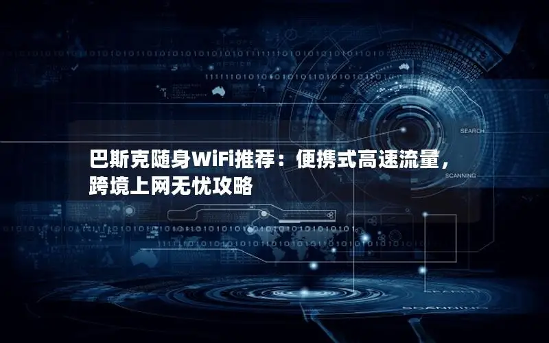 巴斯克随身WiFi推荐：便携式高速流量，跨境上网无忧攻略