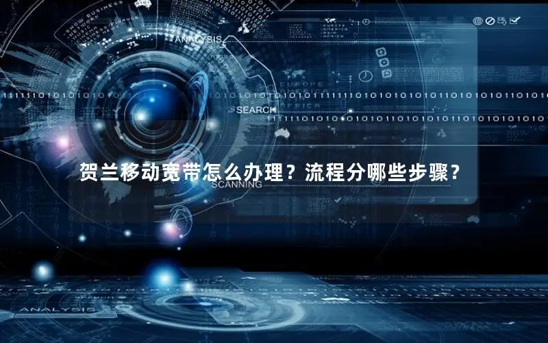 贺兰移动宽带怎么办理？流程分哪些步骤？