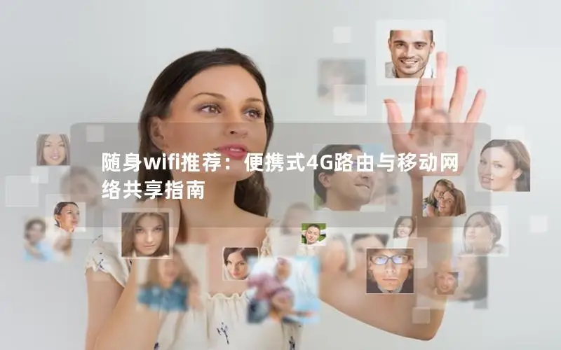 随身wifi推荐：便携式4G路由与移动网络共享指南