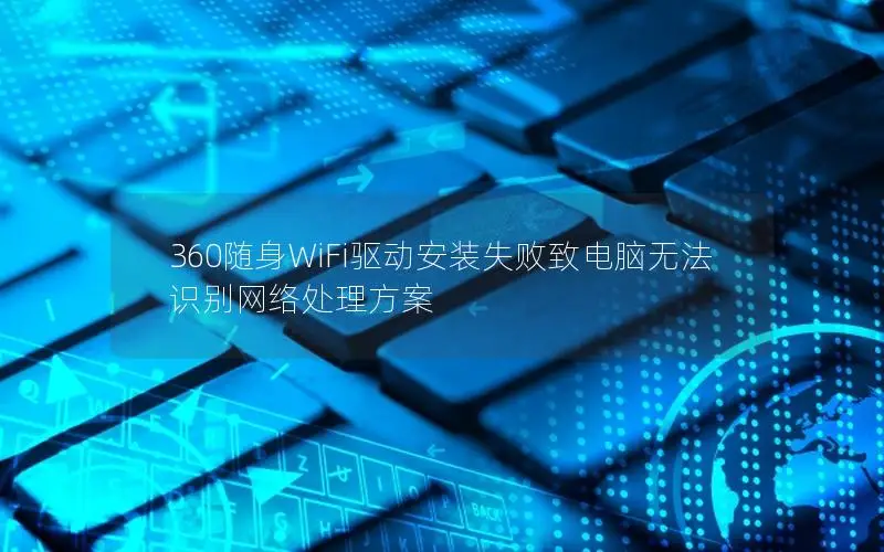 360随身WiFi驱动安装失败致电脑无法识别网络处理方案