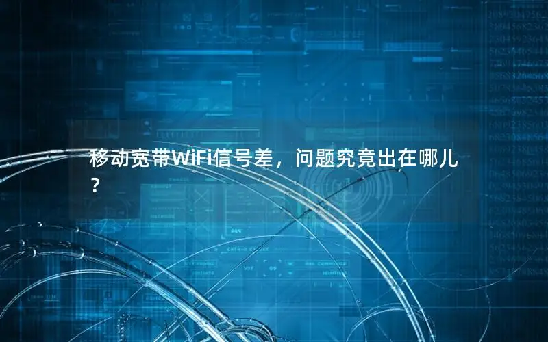 移动宽带WiFi信号差，问题究竟出在哪儿？