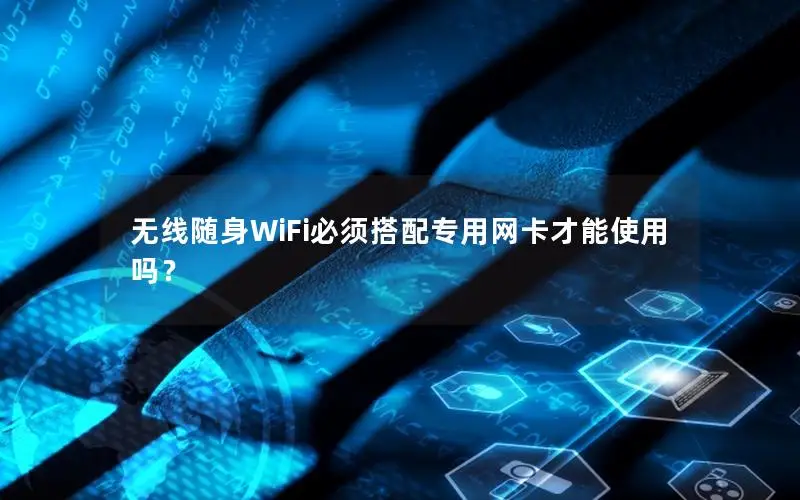 无线随身WiFi必须搭配专用网卡才能使用吗？