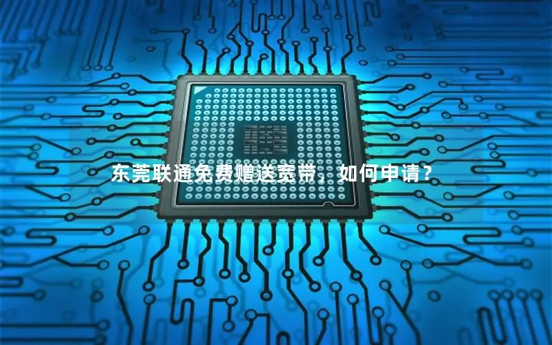 东莞联通免费赠送宽带，如何申请？
