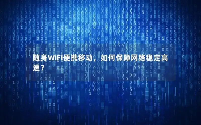 随身WiFi便携移动，如何保障网络稳定高速？