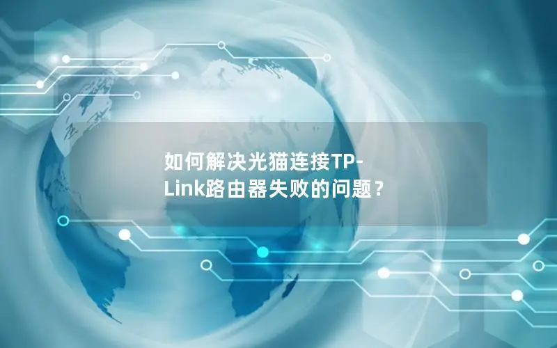 如何解决光猫连接TP-Link路由器失败的问题？