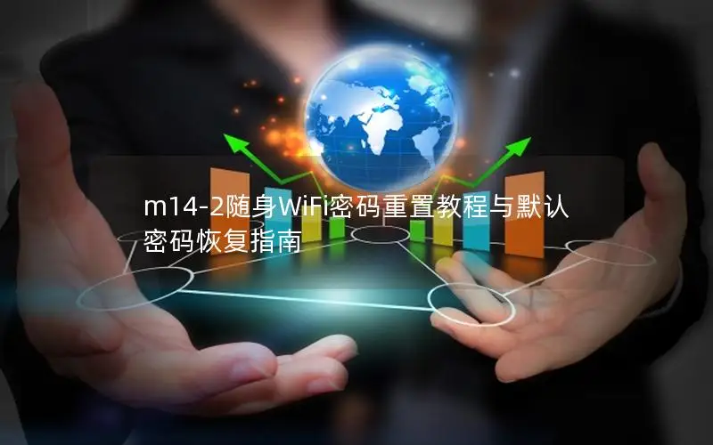 m14-2随身WiFi密码重置教程与默认密码恢复指南