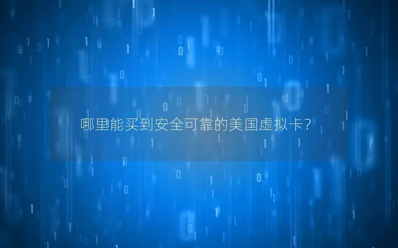 哪里能买到安全可靠的美国虚拟卡？