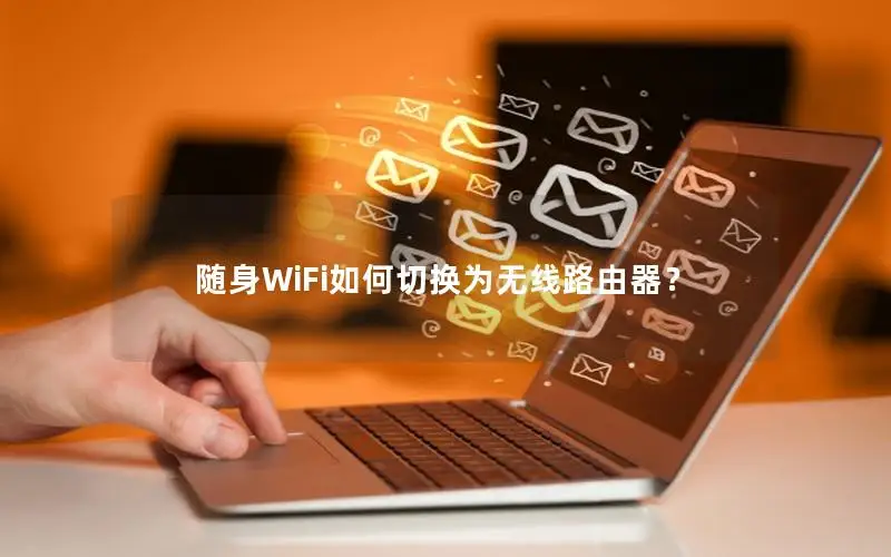 随身WiFi如何切换为无线路由器？