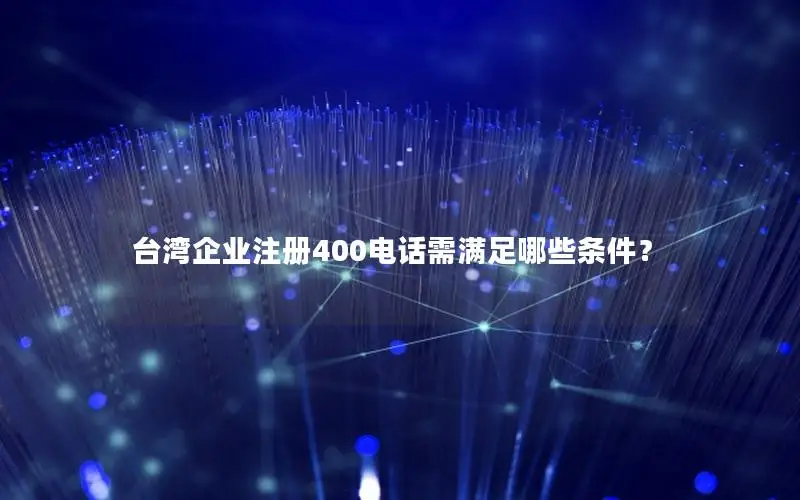 台湾企业注册400电话需满足哪些条件？