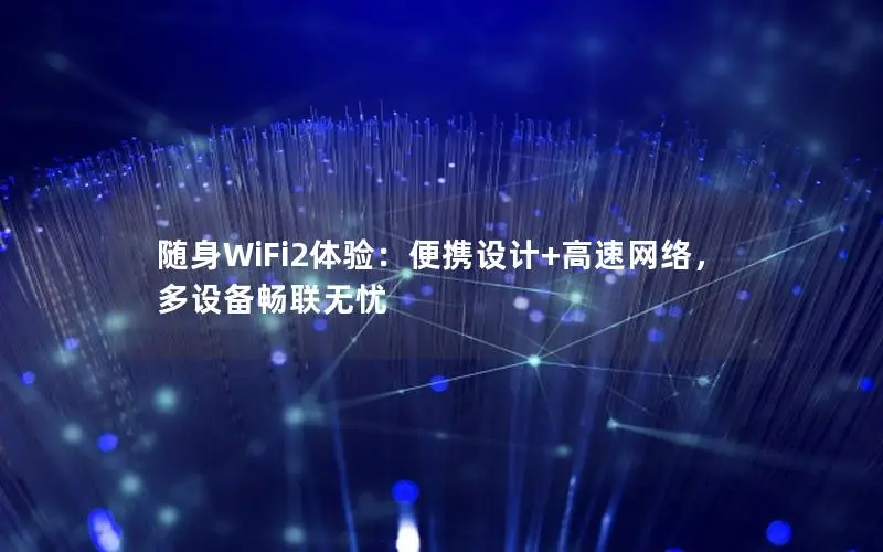 随身WiFi2体验：便携设计+高速网络，多设备畅联无忧