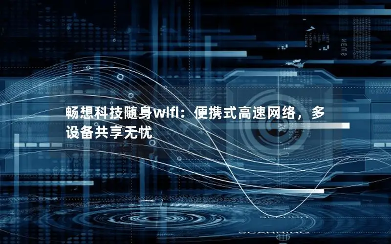 畅想科技随身wifi：便携式高速网络，多设备共享无忧