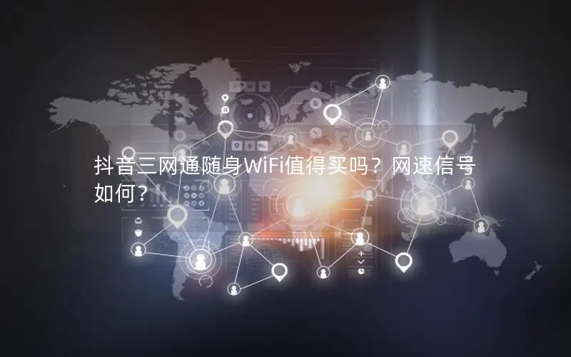 抖音三网通随身WiFi值得买吗？网速信号如何？