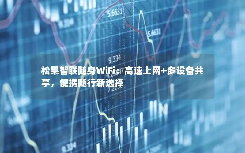 松果智联随身WiFi：高速上网+多设备共享，便携随行新选择