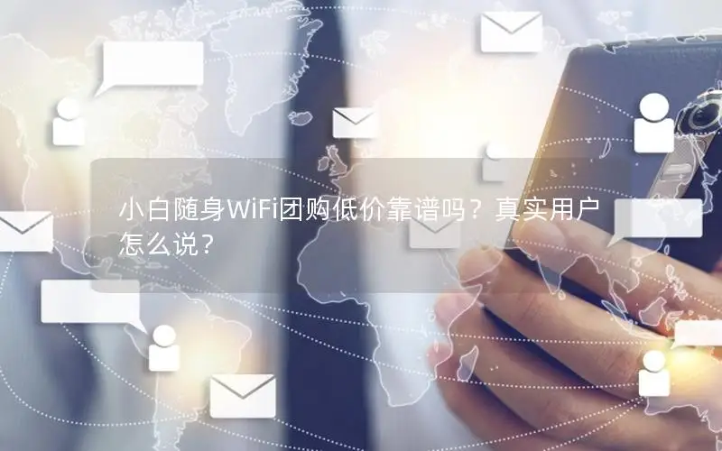 小白随身WiFi团购低价靠谱吗？真实用户怎么说？