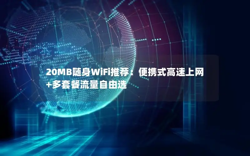 20MB随身WiFi推荐：便携式高速上网+多套餐流量自由选