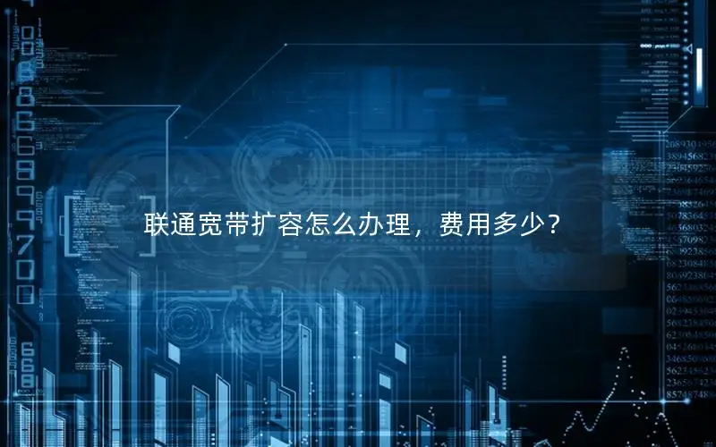 联通宽带扩容怎么办理，费用多少？