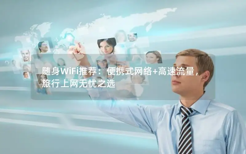 随身WiFi推荐：便携式网络+高速流量，旅行上网无忧之选
