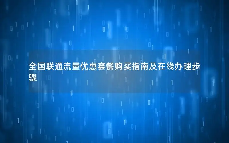 全国联通流量优惠套餐购买指南及在线办理步骤