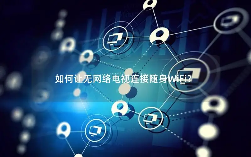 如何让无网络电视连接随身WiFi？