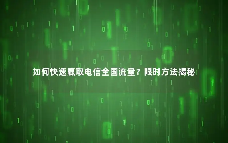如何快速赢取电信全国流量？限时方法揭秘
