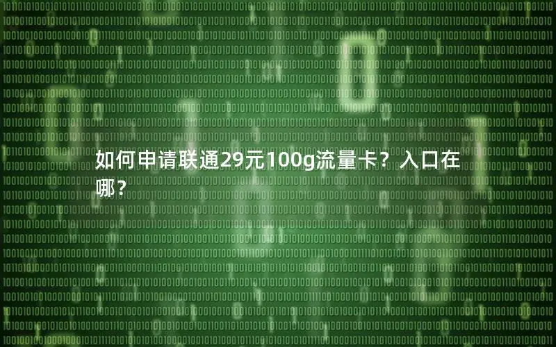 如何申请联通29元100g流量卡？入口在哪？