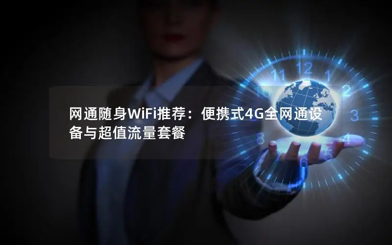 网通随身WiFi推荐：便携式4G全网通设备与超值流量套餐