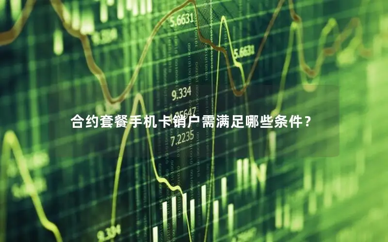 合约套餐手机卡销户需满足哪些条件？