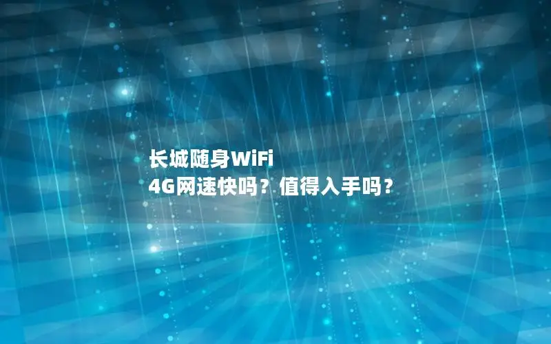 长城随身WiFi 4G网速快吗？值得入手吗？
