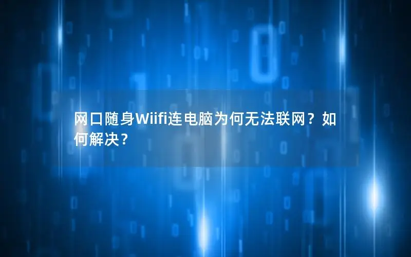 网口随身Wiifi连电脑为何无法联网？如何解决？