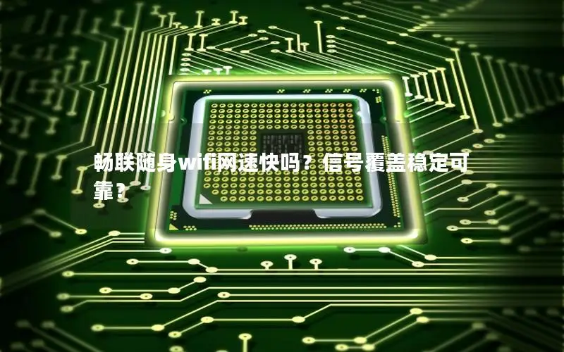畅联随身wifi网速快吗？信号覆盖稳定可靠？