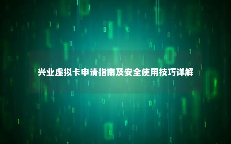 兴业虚拟卡申请指南及安全使用技巧详解