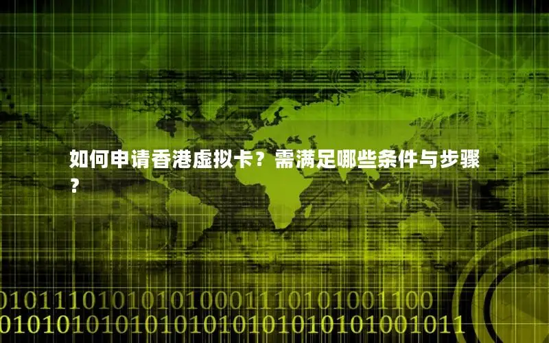 如何申请香港虚拟卡？需满足哪些条件与步骤？