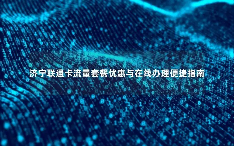 济宁联通卡流量套餐优惠与在线办理便捷指南