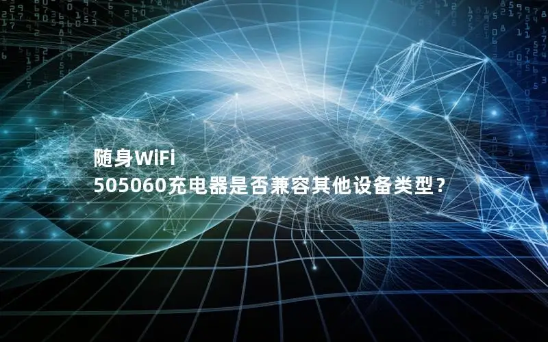 随身WiFi 505060充电器是否兼容其他设备类型？
