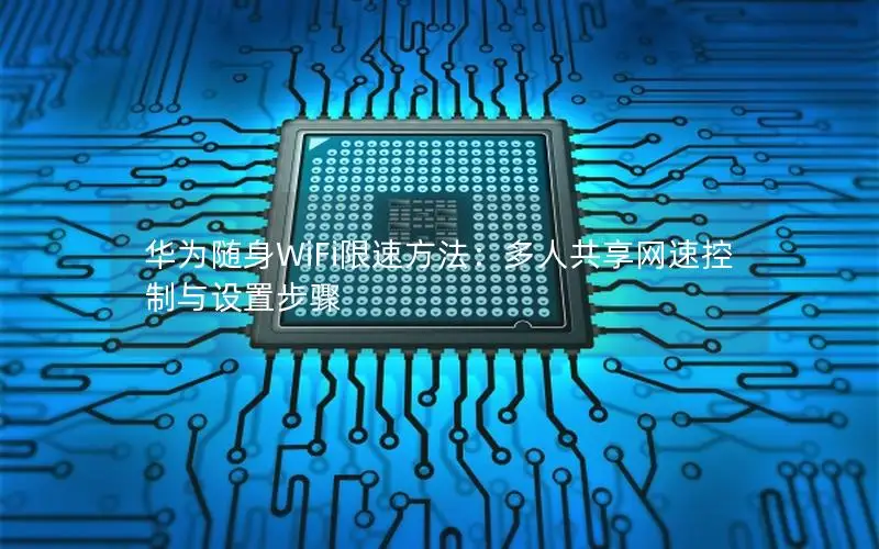 华为随身WiFi限速方法：多人共享网速控制与设置步骤