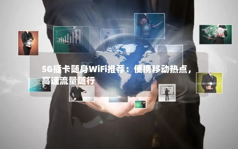 5G插卡随身WiFi推荐：便携移动热点，高速流量随行