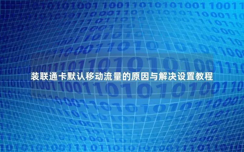 装联通卡默认移动流量的原因与解决设置教程