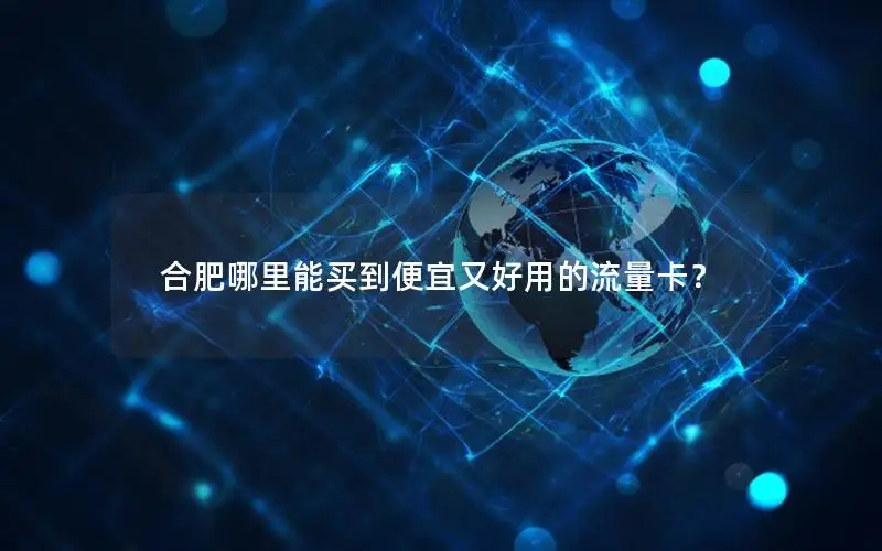 合肥哪里能买到便宜又好用的流量卡？