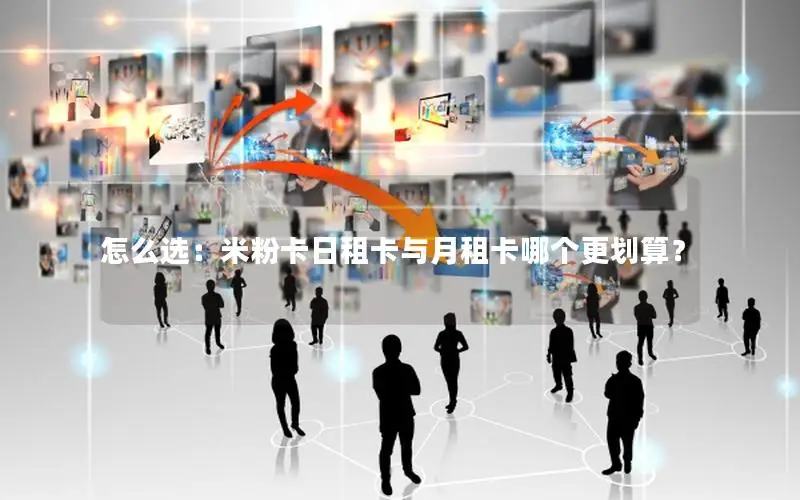 怎么选：米粉卡日租卡与月租卡哪个更划算？