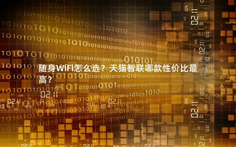 随身WiFi怎么选？天猫智联哪款性价比最高？
