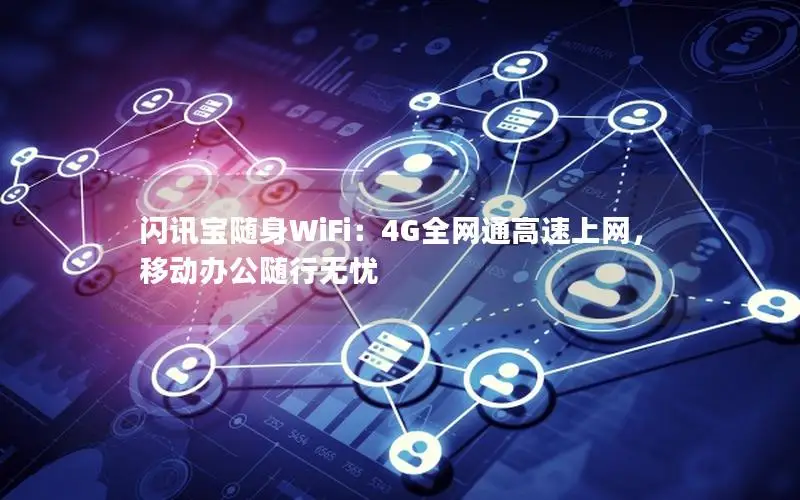 闪讯宝随身WiFi：4G全网通高速上网，移动办公随行无忧