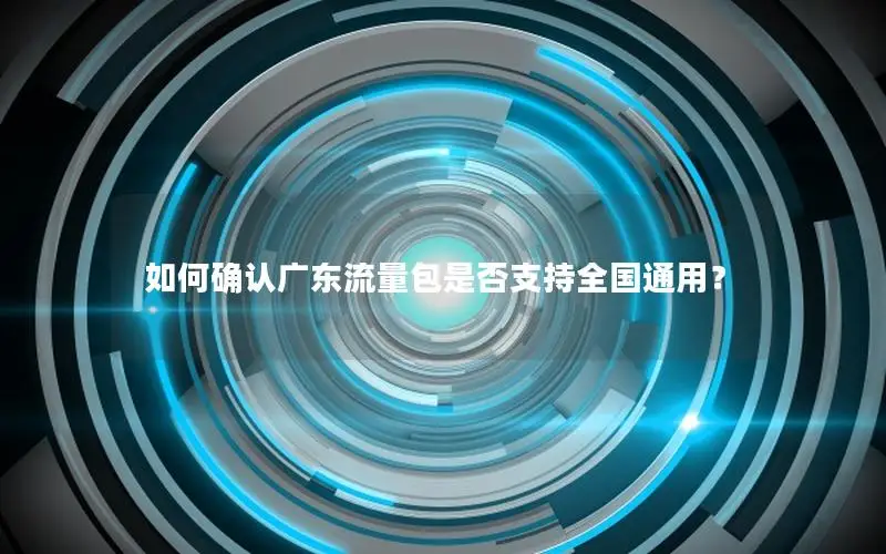 如何确认广东流量包是否支持全国通用？