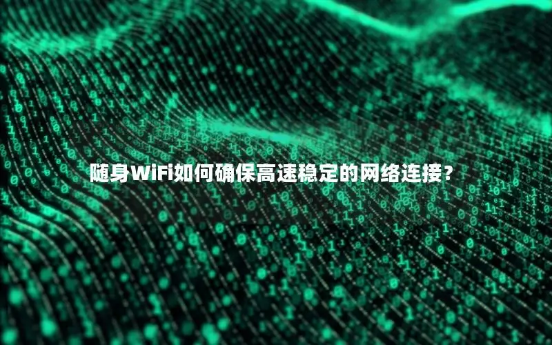随身WiFi如何确保高速稳定的网络连接？