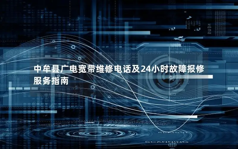 中牟县广电宽带维修电话及24小时故障报修服务指南
