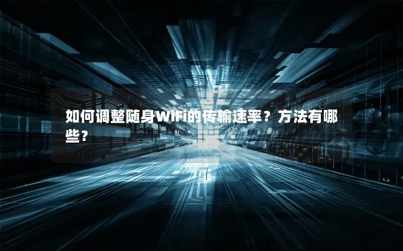 如何调整随身WiFi的传输速率？方法有哪些？
