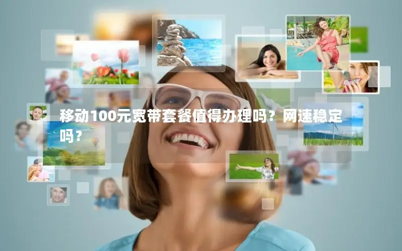 移动100元宽带套餐值得办理吗？网速稳定吗？
